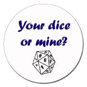 Your dice or mine?