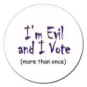 I'm Evil and I vote ...
