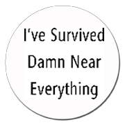 I've survived damn near everything